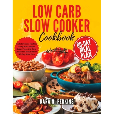 预订 Low Carb Slow Cooker Cookbook: Kickstart Your Healthy Living With Simple, Sugar-Free, And Carb-Conscious Meals With