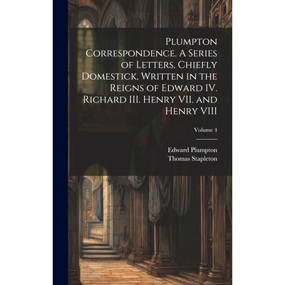 预订 Plumpton Correspondence. A Series of Letters, Chiefly Domestick, Written in the Reigns of Edward IV. Richard III. H