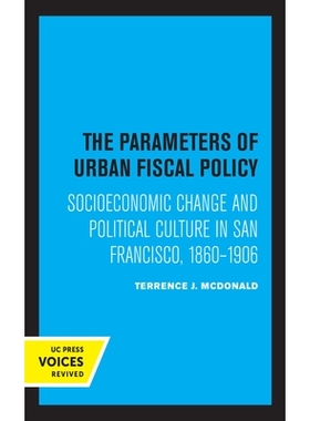 预订 The Parameters of Urban Fiscal Policy: Socioeconomic Change and Political Culture in San Francisco, 1860–1906: 978
