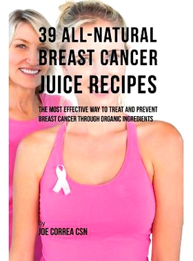 预订 39 All-Natural Breast Cancer Juice Recipes: The Most Effective Way to Treat and Prevent Breast Cancer Through Organ