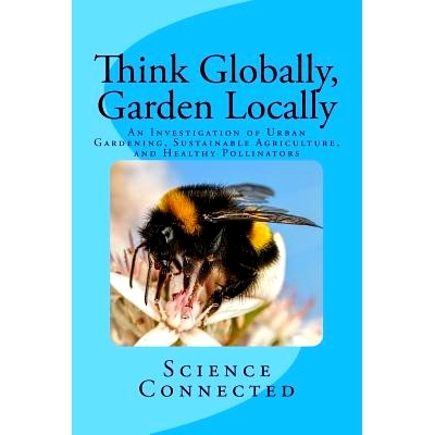 预订 Think Globally, Garden Locally: An Investigation of Urban Gardening, Sustainable Agriculture, and Healthy Pollinato