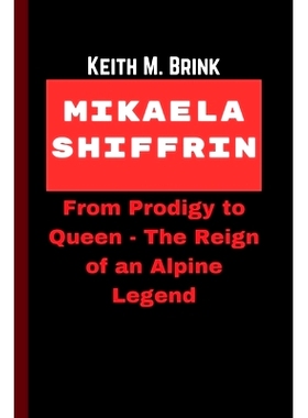 预订 Mikaela Shiffrin: From Prodigy to Queen - The Reign of an Alpine Legend: 9798883151063