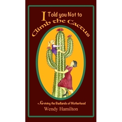 预订 I Told You Not To Climb The Cactus: Surviving the Badlands of Motherhood: 9781925888072