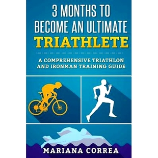 预订 3 MONTHS TO BECOME An ULTIMATE TRIATHLETE: A Comprehensive TRIATHLON And IRONMAN GUIDE: 9781533265418