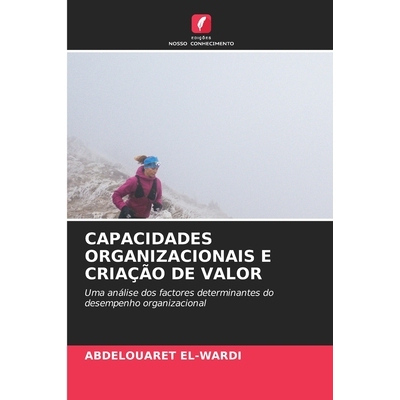 预订 CAPACIDADES ORGANIZACIONAIS E CRIAÇÃO DE VALOR: Uma análise dos factores determinantes do desempenho organizacio