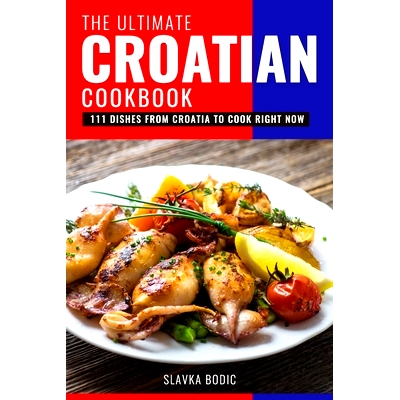 预订 The Ultimate Croatian Cookbook: 111 Dishes From Croatia To Cook Right Now: 9798709270237