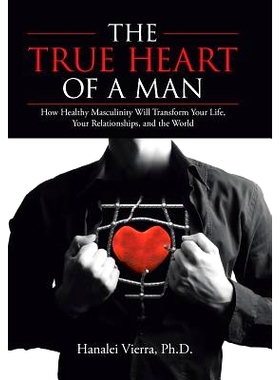 预订 The True Heart of a Man: How Healthy Masculinity Will Transform Your Life, Your Relationships, and the World: 97815