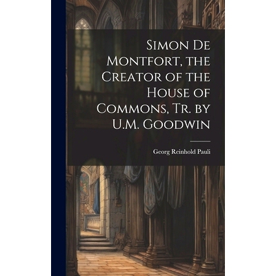 预订 Simon De Montfort, the Creator of the House of Commons, Tr. by U.M. Goodwin: 9781020664144