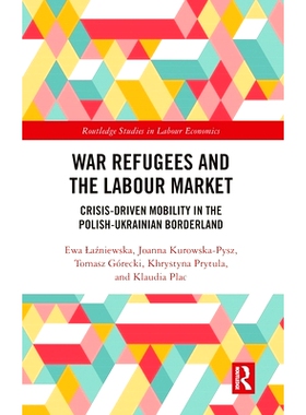预订 War Refugees and the Labour Market: Crisis-Driven Mobility in the Polish-Ukrainian Borderland 战争难民与劳动力市场
