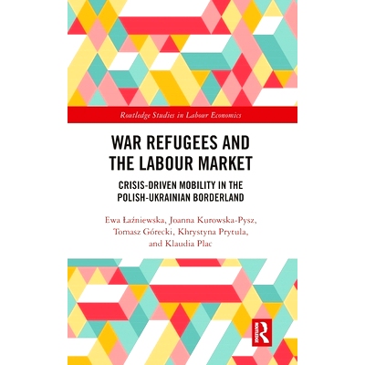 预订 War Refugees and the Labour Market: Crisis-Driven Mobility in the Polish-Ukrainian Borderland 战争难民与劳动力市场