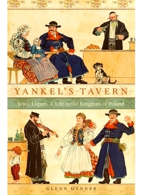 预订 Yankel’s Tavern: Jews, Liquor, and Life in the Kingdom of Poland 扬克尔的酒馆: 犹太人、酒与波兰王国的生活: 9780199