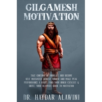 预订 Gilgamesh Motivation: Take Control of Your Life and Become Self Motivated. Achieve Higher and Make Peak Performance