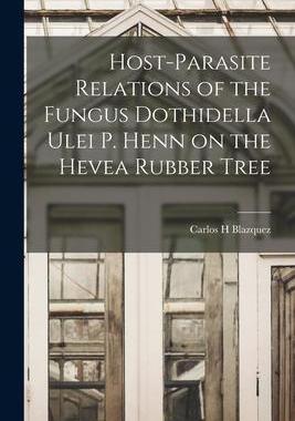 [预订]Host-parasite Relations of the Fungus Dothidella Ulei P. Henn on the Hevea Rubber Tree 9781013955006