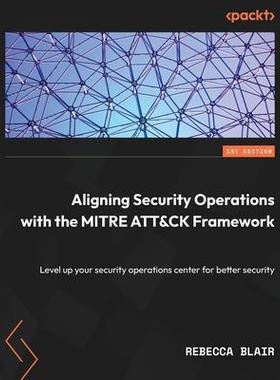 [预订]Aligning Security Operations with the MITRE ATT&CK Framework: Level up your security operations cent 9781804614266