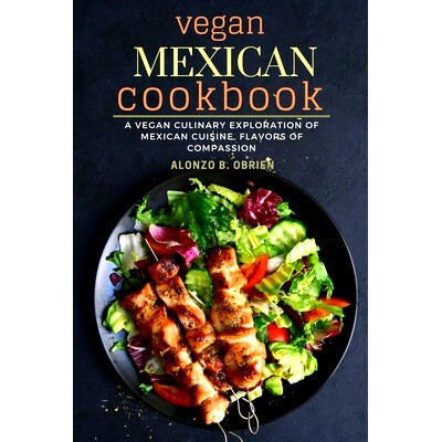 预订 vegan Mexican cookbook: A vegan culinary exploration of Mexican cuisine, Flavors of Compassion: 9798857574003