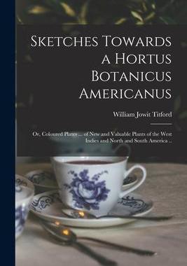 [预订]Sketches Towards a Hortus Botanicus Americanus; or, Coloured Plates ... of New and Valuable Plants o 9781014629074