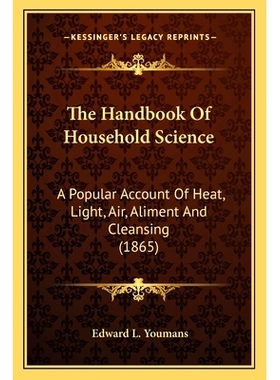 预订 The Handbook Of Household Science: A Popular Account Of Heat, Light, Air, Aliment And Cleansing (1865): 97811639892