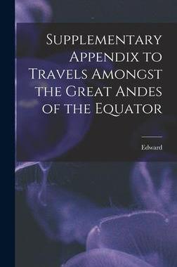 [预订]Supplementary Appendix to Travels Amongst the Great Andes of the Equator 9781018726229