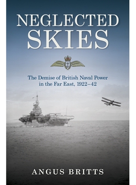 预订 Neglected Skies: The Demise of British Naval Power in the Far East, 1922–1942 被忽视的天空：英国海军远东的让位 192