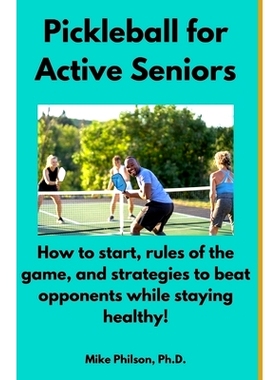 预订 Pickleball for Active Seniors: How to Start, Rules of the Game, and Strategies to Beat Opponents While Staying Heal