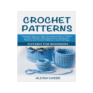 [预订]Crochet Patterns: Complete Step-by-Step illustrated Guide to Master Crochet Stitches, Make Spectacul 9781802684650