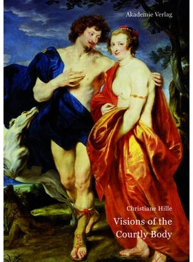 预订 Visions of the Courtly Body: The Patronage of George Villiers, First Duke of Buckingham, and the Triumph of Paintin