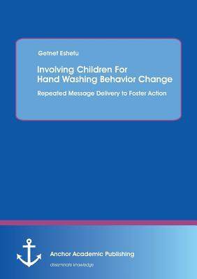 [预订]Involving Children For Hand Washing Behavior Change: Repeated Message Delivery to Foster Action 9783954890965