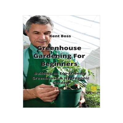 [预订]Greenhouse Gardening For Beginners: Building an Eco-Friendly Greenhouse & Hydroponic Garden 9789954007358