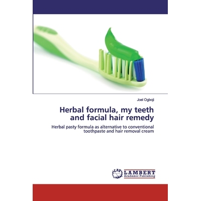 预订 Herbal formula, my teeth and facial hair remedy: Herbal pasty formula as alternative to conventional toothpaste and