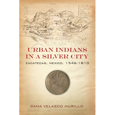 预订 Urban Indians in a Silver City: Zacatecas, Mexico, 1546-1810 银色城市中的城市印第安人：墨西哥萨卡特卡斯，1546-1810