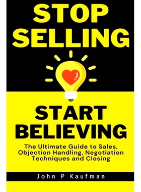 预订 S* Selling Start Believing: The Ultimate Guide to Sales, Objection Handling, Negotiation Techniques and Closing