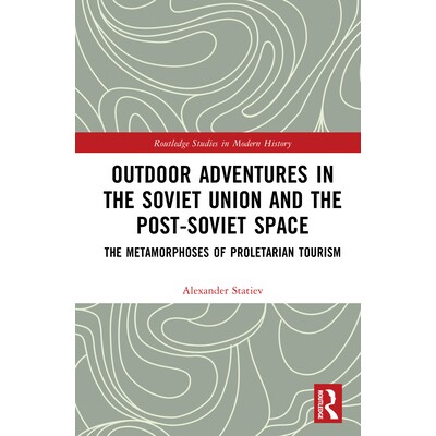 预订 Outdoor Adventures in the Soviet Union and the Post-Soviet Space The Metamorphoses of Proletarian Tourism 苏联及后