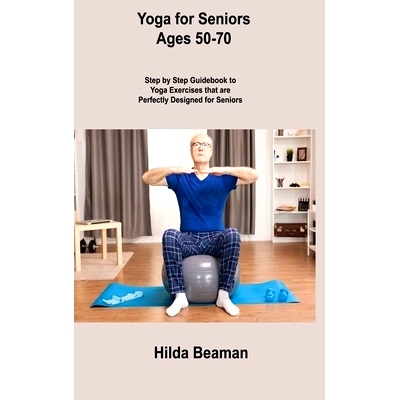 预订 Yoga for Seniors Ages 50-70: Step by Step Guidebook to Yoga Exercises that are Perfectly Designed for Seniors