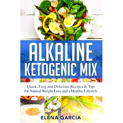 预订 Alkaline Ketogenic Mix: Quick, Easy, and Delicious Recipes & Tips for Natural Weight Loss and a Healthy Lifestyle