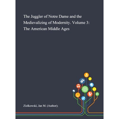预订 The Juggler of Notre Dame and the Medievalizing of Modernity. Volume 3: The American Middle Ages: 9781013291210