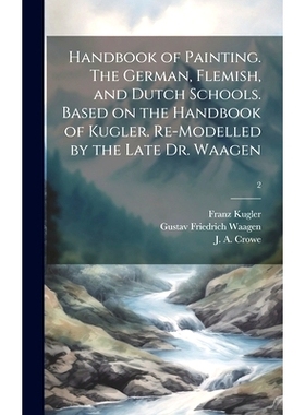 预订 Handbook of Painting. The German, Flemish, and Dutch Schools. Based on the Handbook of Kugler. Re-modelled by the L