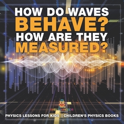 预订 How Do Waves Behave? How Are They Measured? Physics Lessons for Kids Children’s Physics Books: 9798869431011