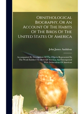 预订 Ornithological Biography, Or An Account Of The Habits Of The Birds Of The United States Of America: Accompanied By