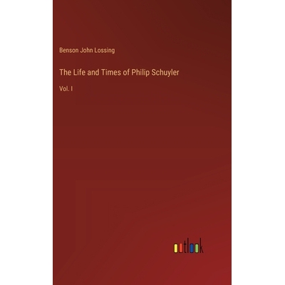 预订 The Life and Times of Philip Schuyler: Vol. I: 9783385354524
