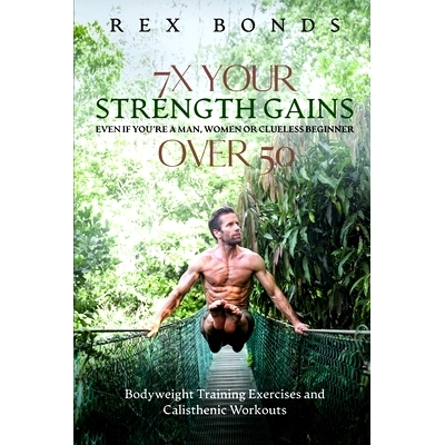 预订 7X Your Strength Gains Even If You’re a Man, Woman or Clueless Beginner Over 50: Bodyweight Training Exercises and