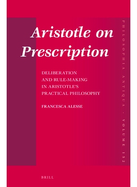 预订 Aristotle on Prescription: Deliberation and Rule-Making in Aristotle’s Practical Philosophy 亚里士多德关于处方的思