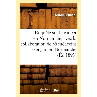 预订 Enquête sur le cancer en Normandie, avec la collaboration de 35 médecins exerçant en Normandie 诺曼底癌症调查，