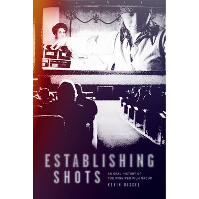 预订 Establishing Shots: An Oral History of the Winnipeg Film Group 建立镜头：温尼伯电影集团的口述历史: 9781772840131
