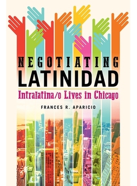 预订 Negotiating Latinidad: Intralatina/o Lives in Chicago 拉丁美洲人谈判：在芝加哥生活的拉丁裔: 9780252042690