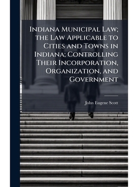 预订 Indiana Municipal Law; the Law Applicable to Cities and Towns in Indiana; Controlling Their Incorporation, Organiza