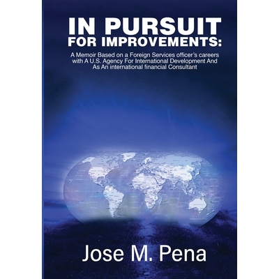 预订 In Pursuit for Improvements: A Memoir Based on a Forty-Year Foreign Services Officer’s Careers with the U.S. Agenc