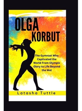 预订 Olga Korbut: The Gymnast Who Captivated the World From Olympic Glory to Life Beyond the Mat: 9798328242110