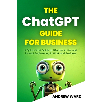预订 The ChatGPT Guide for Business: A Quick-Start Guide to Effective AI Use and Prompt Engineering In Work and Business