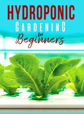预订 Hydroponic Gardening: A Comprehensive Beginner’s Guide to Growing Healthy Herbs, Fruits Vegetables, Microgreens an