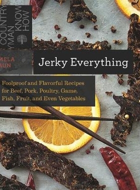 预订 Jerky Everything: Foolproof and Flavorful Recipes for Beef, Pork, Poultry, Game, Fish, Fruit, and Even Vegetables